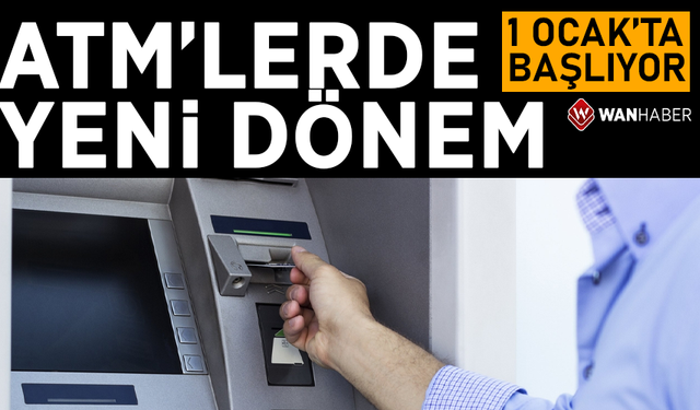 ATM'lerde yeni dönem 1 Ocak'ta başlıyor