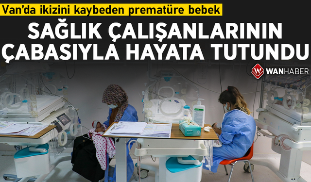 İkizini kaybeden prematüre bebek, sağlık çalışanlarının çabasıyla hayata tutundu