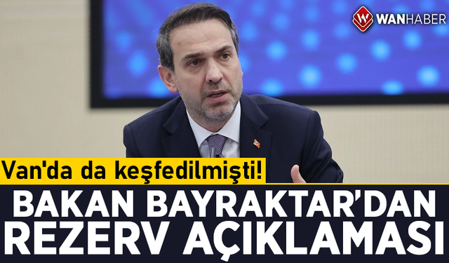 Van'da da keşfedilmişti! Bakan Bayraktar'dan rezerv açıklaması