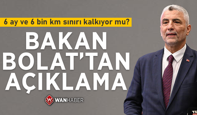 6 ay ve 6 bin km sınırı kalkıyor mu?  Ticaret Bakanı'ndan açıklama