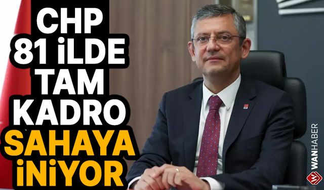 CHP 81 ilde tam kadro sahaya iniyor