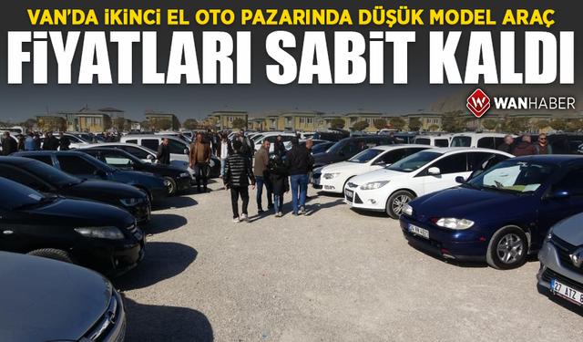 Van’da ikinci el oto pazarında düşük model araç fiyatları sabit kaldı