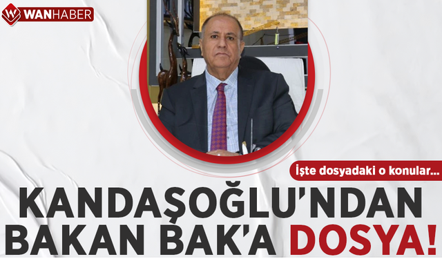 Kandaşoğlu’ndan Bakan Bak’a dosya! İşte dosyadaki o konular…