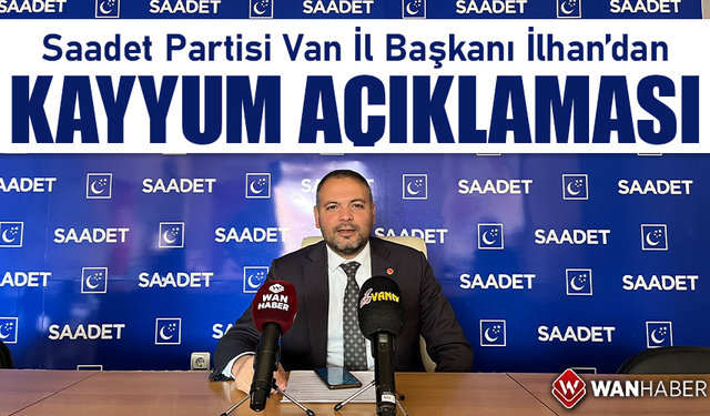 Saadet Partisi Van İl Başkanı İlhan’dan kayyum açıklaması!