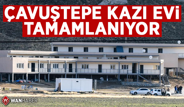 Çavuştepe kazı evi tamamlanıyor