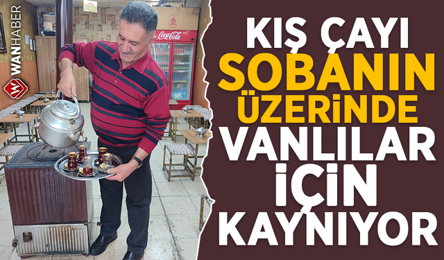 Kış çayı sobanın üzerinde Vanlılar için kaynıyor