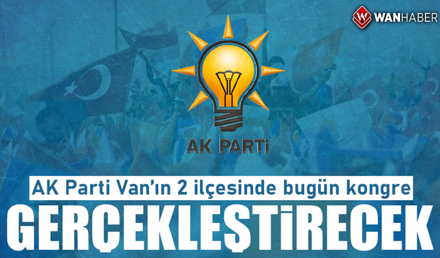 AK Parti Van’ın 2 ilçesinde bugün kongre gerçekleştirecek