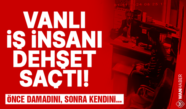 Vanlı iş insanı dehşet saçtı!