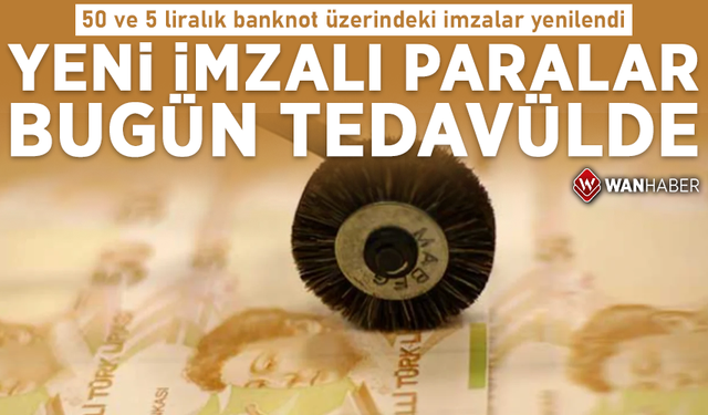 Yeni basım 50 ve 5 liralık banknot üzerindeki imzalar yenilendi