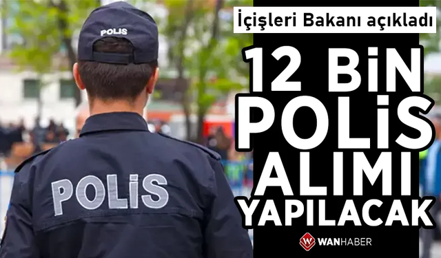 İçişleri Bakanı açıkladı! 12 bin polis alımı yapılacak