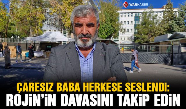 Rojin'in babası herkese seslendi: Kızımın davasını takip edin