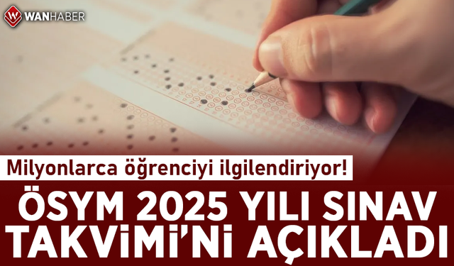 ÖSYM 2025 Yılı Sınav Takvimi'ni açıkladı