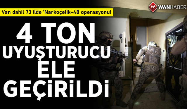 Van dahil 73 ilde 'Narkoçelik-48 operasyonu! 4 ton uyuşturucu ele geçirildi