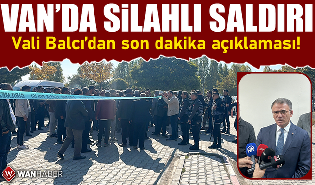 Van'da silahlı saldırı! Vali Balcı'dan son dakika açıklaması