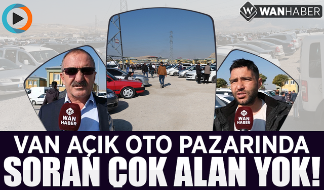 Van açık oto pazarında soran çok alan yok!