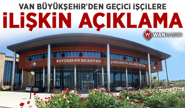 Van Büyükşehir’den geçici işçilere ilişkin açıklama