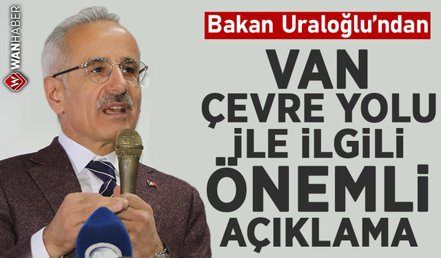 Bakan Uraloğlu’ndan Van Çevre Yolu ile ilgili önemli açıklama!