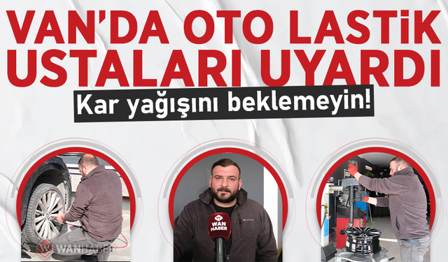 Van’da oto lastik ustaları uyardı! Kar yağışını beklemeyin