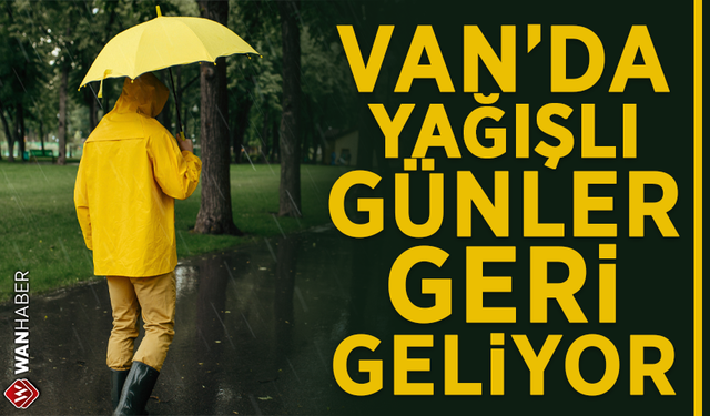 Dikkat! Van’a yağış günler geri geliyor