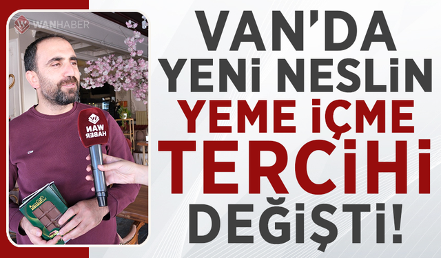 Van’da yeni neslin yeme içme tercihi değişti!