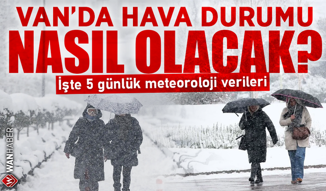 Van’da hava durumu nasıl olacak? İşte 5 günlük meteoroloji verileri