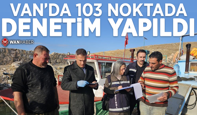 Van’da 103 noktada denetim yapıldı