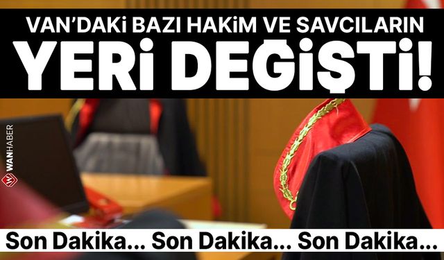 Van'daki bazı hakim ve savcıların yeri değişti!