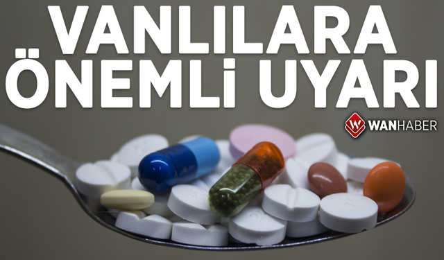 Vanlılara önemli uyarı: Reçetesiz ilaç kullanmayın!