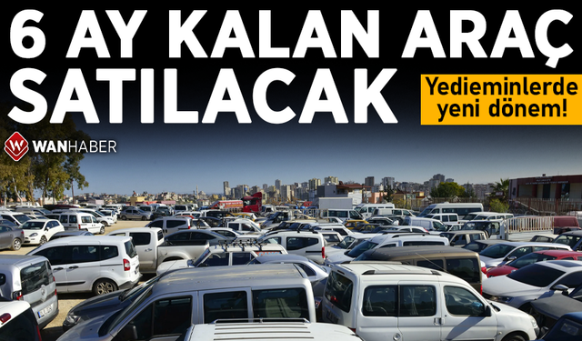 Yedieminlerde yeni dönem: 6 ay kalan araç satılacak