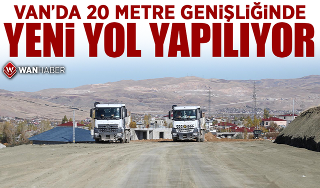 Van’da 20 metre genişliğinde yeni yol yapılıyor