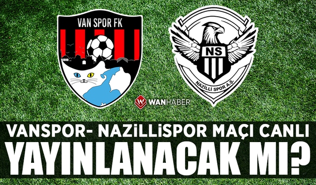 Vanspor- Nazillispor maçı canlı yayınlanacak mı?