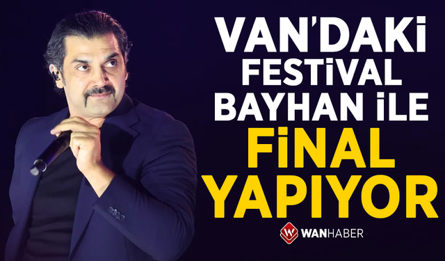 Van’daki festival ‘Bayhan’ ile final yapıyor