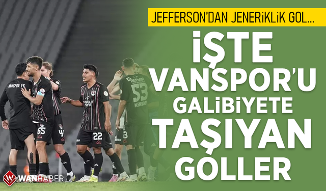 Jefferson’dan jeneriklik gol… İşte Van Spor’u galibiyete taşıyan goller
