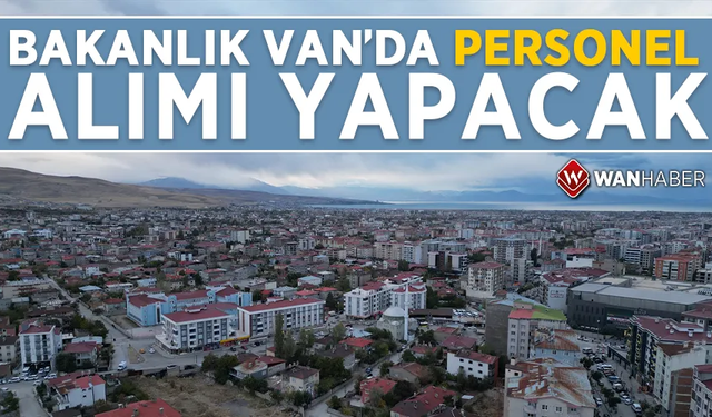 Bakanlık Van’da personel alımı yapacak! İşte detaylar...
