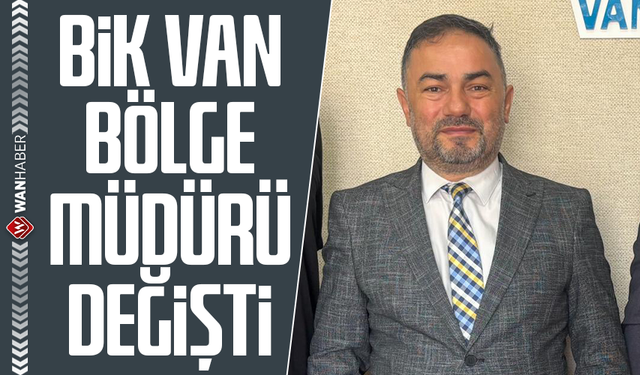 BİK Van Bölge Müdürü değişti