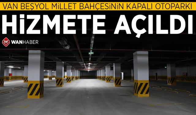 Van Beşyol Millet Bahçesinin kapalı otoparkı hizmete açıldı