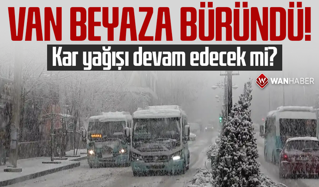 Van beyaza büründü! Kar yağışı devam edecek mi?