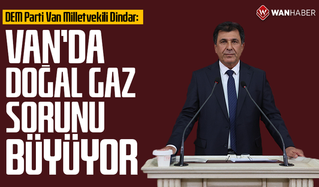 DEM Parti'li Dindar, Van'da doğal gaz konusunda sorun yaşanıyor