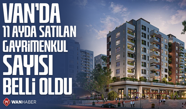 Van’da 11 ayda satılan gayrimenkul sayısı belli oldu