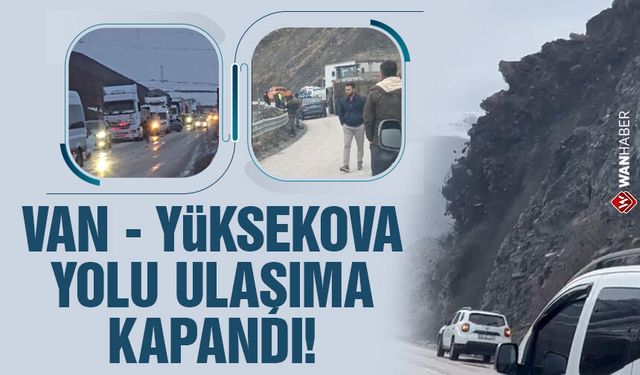 Van - Yüksekova yolu ulaşıma kapandı