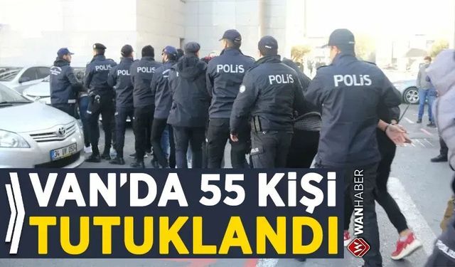 Van'da farklı suçlardan 55 kişi tutuklandı