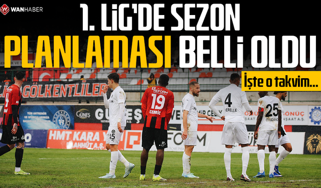 1. Lig’de sezon planlaması belli oldu: İşte o takvim…
