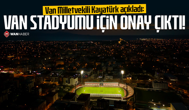Van Milletvekili Kayatürk açıkladı: Van Stadyumu için onay çıktı!