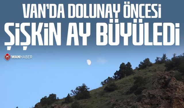 Van'da dolunay öncesi şişkin ay büyüledi
