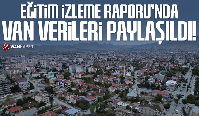 Eğitim İzleme Raporu’nda Van verileri paylaşıldı!