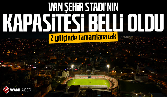 Van Şehir Stadı’nın kapasitesi belli oldu! 2 yıl içinde tamamlanacak