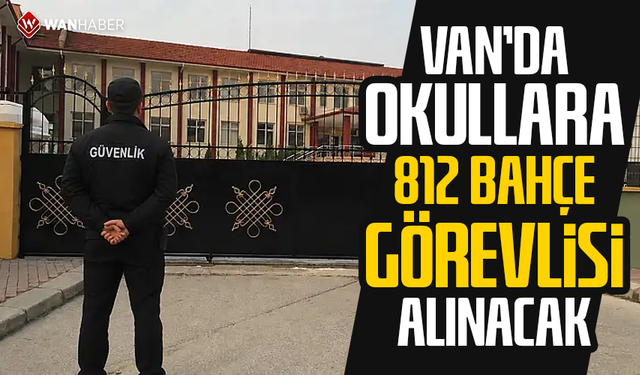 Van’da okullara 812 bahçe görevlisi alınacak
