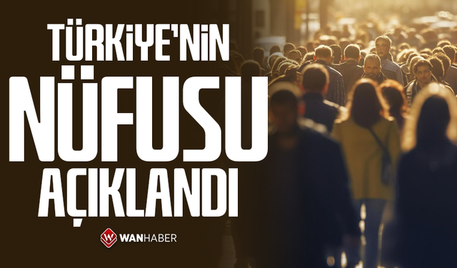 Türkiye'nin nüfusu açıklandı