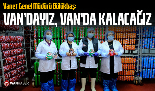 Vanet Genel Müdürü Bölükbaş: Van’dayız, Van’da kalacağız
