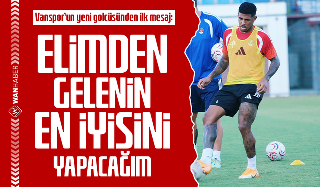 Vanspor’un yeni golcüsünden ilk mesaj: Elimden gelenin en iyisini yapacağım